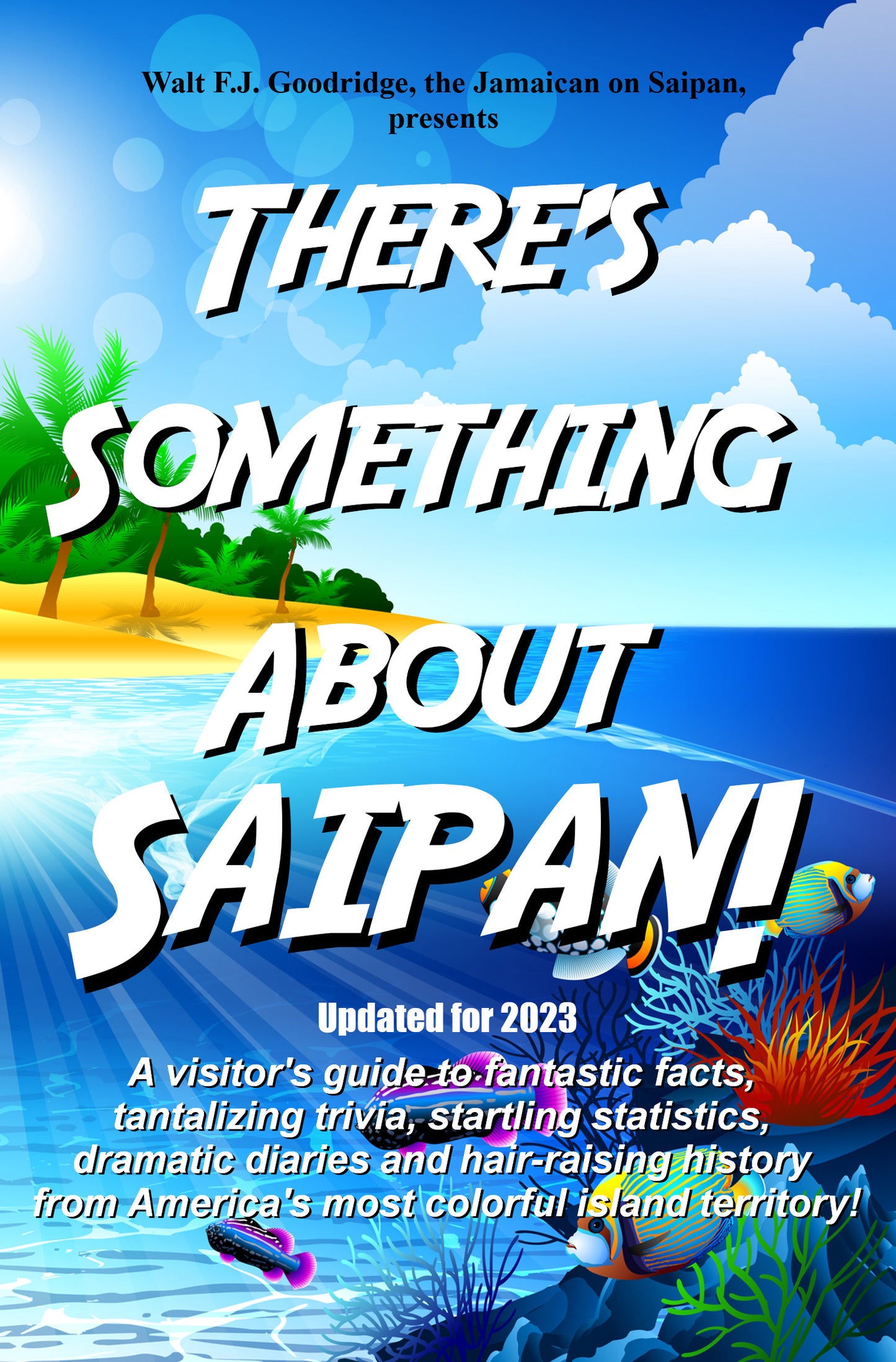 There's Something About Saipan! A Visitor’s Guide To Fantastic Facts, Tantalizing Trivia, Startling Statistics...