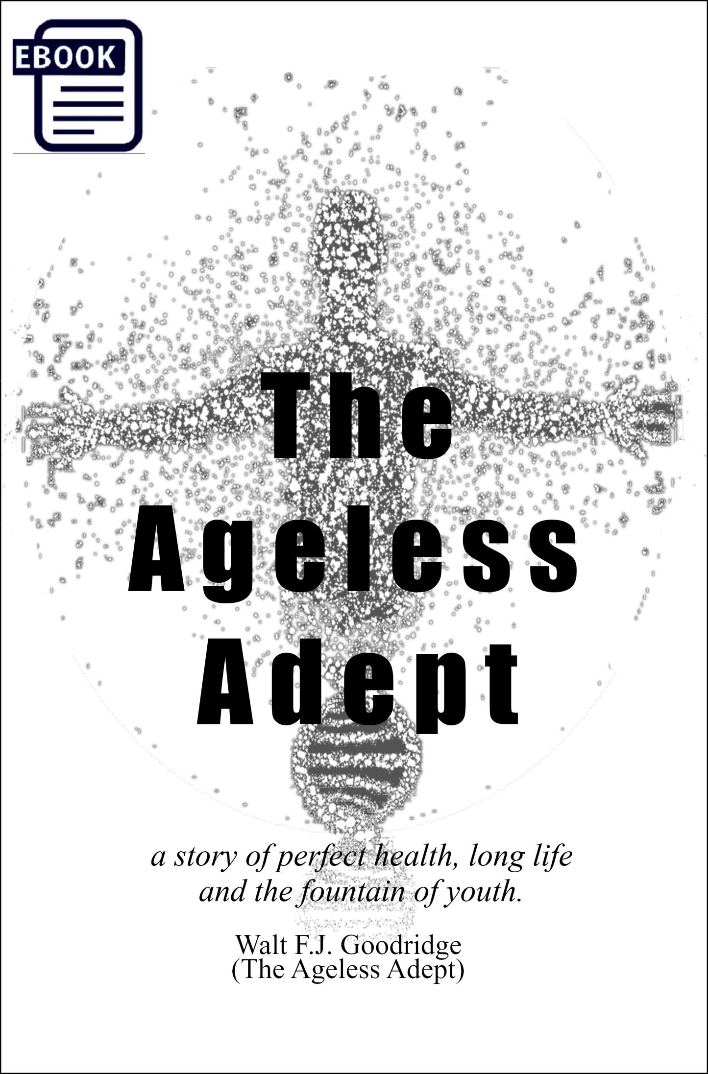The Ageless Adept (Perfect Health. Long Life. The Fountain of Youth)