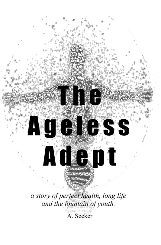 The Ageless Adept (Perfect Health. Long Life. The Fountain of Youth)