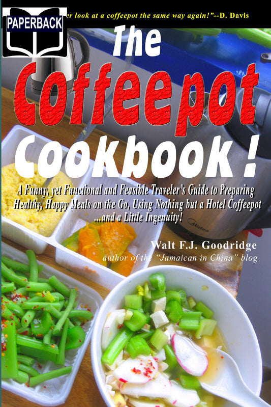 *The Coffeepot Cookbook:  A Funny, yet Functional and Feasible Traveler's Guide to Preparing Healthy, Happy Meals on the go Using Nothing but a Hotel Coffeepot.... and a Little Ingenuity!