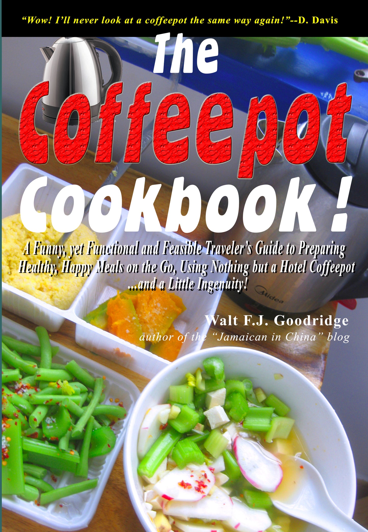The Coffeepot Cookbook:  A Funny, yet Functional and Feasible Traveler's Guide to Preparing Healthy, Happy Meals on the go Using Nothing but a Hotel Coffeepot.... and a Little Ingenuity! PAPERBACK